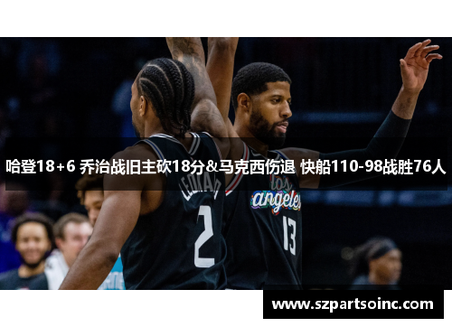 哈登18+6 乔治战旧主砍18分&马克西伤退 快船110-98战胜76人