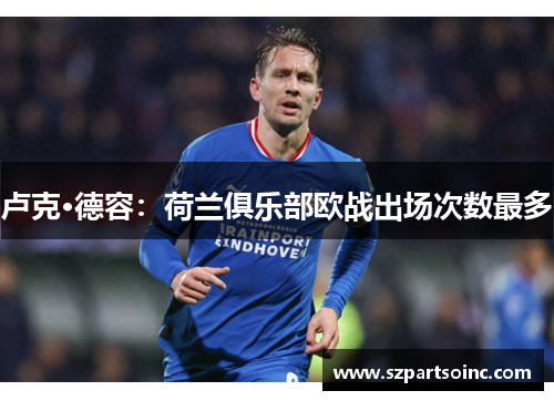卢克·德容：荷兰俱乐部欧战出场次数最多