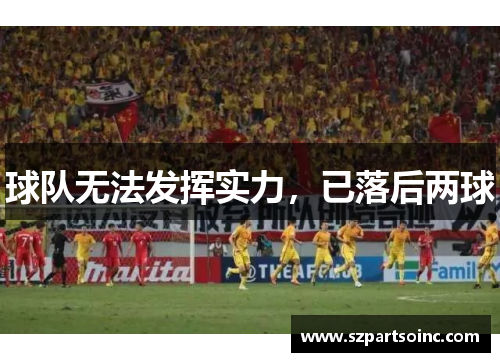 球队无法发挥实力，已落后两球